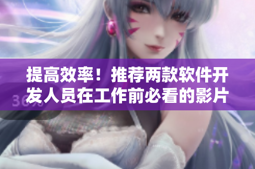 提高效率！推薦兩款軟件開發(fā)人員在工作前必看的影片