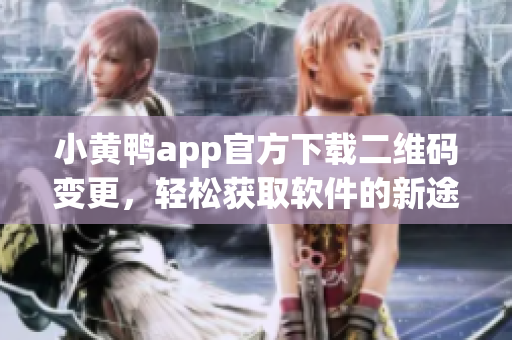 小黃鴨app官方下載二維碼變更，輕松獲取軟件的新途徑