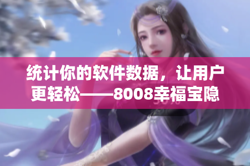 統(tǒng)計(jì)你的軟件數(shù)據(jù)，讓用戶更輕松——8008幸福寶隱藏功能詳解