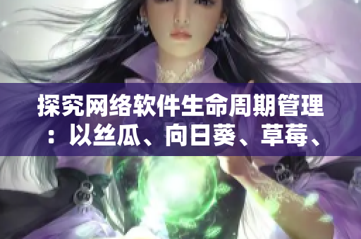 探究網(wǎng)絡(luò)軟件生命周期管理：以絲瓜、向日葵、草莓、芭樂、黃瓜為例
