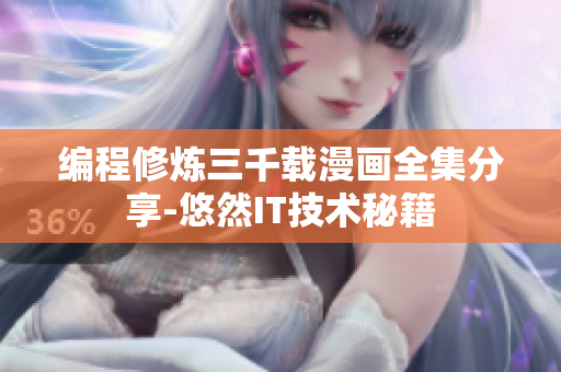 編程修煉三千載漫畫全集分享-悠然IT技術秘籍