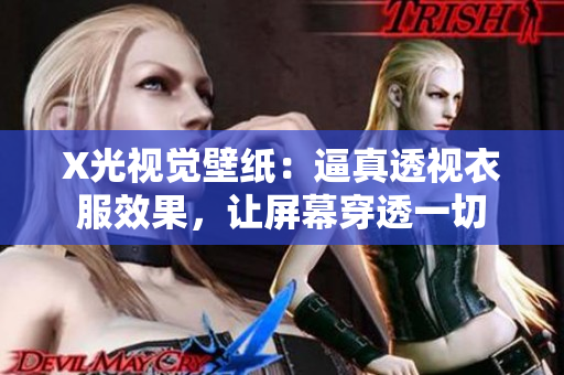 X光視覺壁紙：逼真透視衣服效果，讓屏幕穿透一切