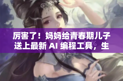 厲害了！媽媽給青春期兒子送上最新 AI 編程工具，生日禮物超過期待