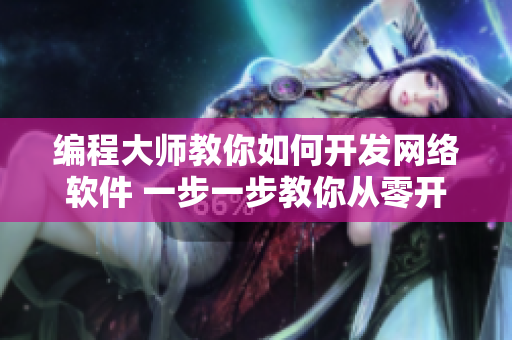 編程大師教你如何開發(fā)網(wǎng)絡(luò)軟件 一步一步教你從零開始打造應(yīng)用程式!