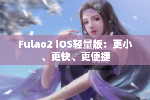 Fulao2 iOS輕量版：更小、更快、更便捷
