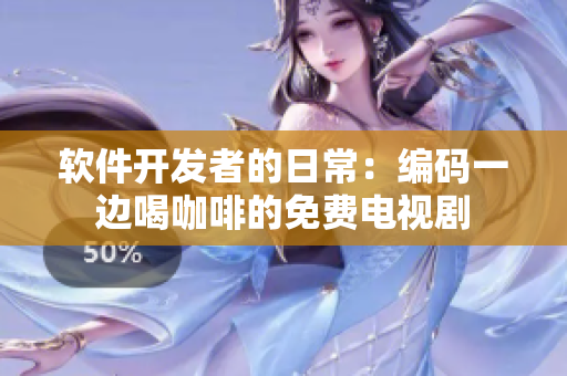 軟件開發(fā)者的日常：編碼一邊喝咖啡的免費電視劇