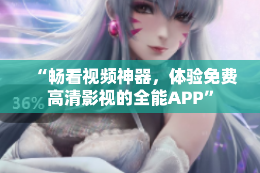 “暢看視頻神器，體驗免費高清影視的全能APP”