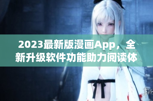 2023最新版漫畫App，全新升級(jí)軟件功能助力閱讀體驗(yàn)