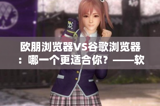 歐朋瀏覽器VS谷歌瀏覽器：哪一個更適合你？——軟件專題