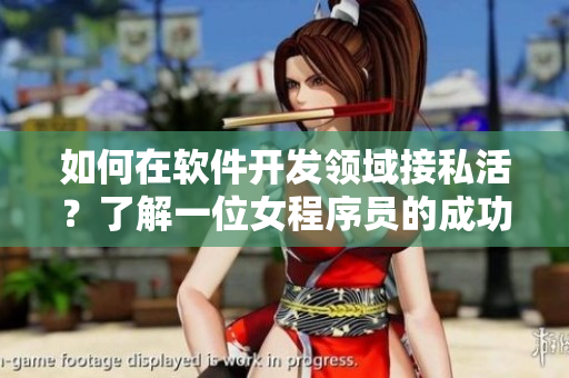 如何在軟件開發(fā)領(lǐng)域接私活？了解一位女程序員的成功經(jīng)驗(yàn)