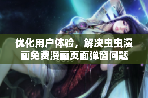 優(yōu)化用戶體驗，解決蟲蟲漫畫免費漫畫頁面彈窗問題