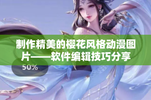 制作精美的櫻花風格動漫圖片——軟件編輯技巧分享