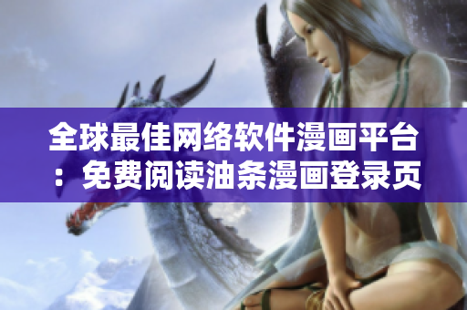 全球最佳網(wǎng)絡(luò)軟件漫畫(huà)平臺(tái)：免費(fèi)閱讀油條漫畫(huà)登錄頁(yè)面