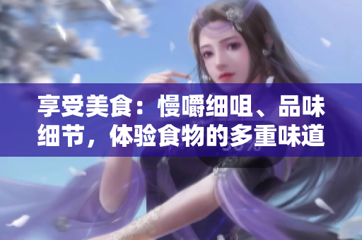 享受美食：慢嚼細(xì)咀、品味細(xì)節(jié)，體驗(yàn)食物的多重味道