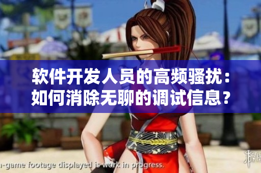 軟件開(kāi)發(fā)人員的高頻騷擾：如何消除無(wú)聊的調(diào)試信息？
