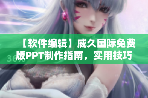 【軟件編輯】威久國(guó)際免費(fèi)版PPT制作指南，實(shí)用技巧全揭秘