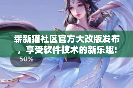 嶄新貓社區(qū)官方大改版發(fā)布，享受軟件技術(shù)的新樂趣!