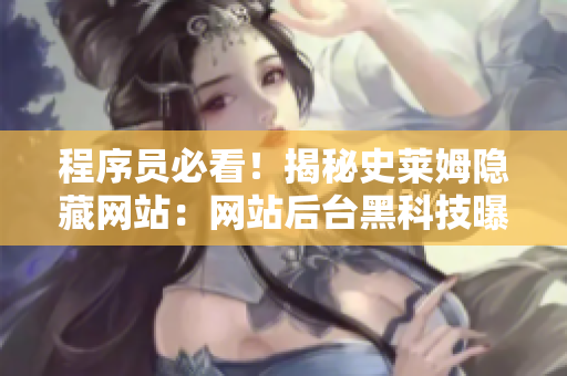 程序員必看！揭秘史萊姆隱藏網(wǎng)站：網(wǎng)站后臺黑科技曝光