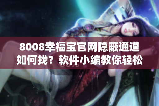 8008幸福寶官網(wǎng)隱蔽通道如何找？軟件小編教你輕松訪問