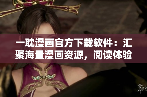 一耽漫畫官方下載軟件：匯聚海量漫畫資源，閱讀體驗(yàn)一流