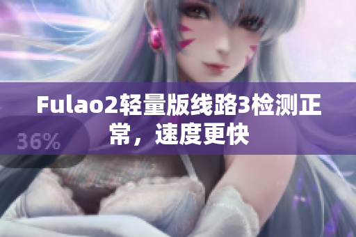 Fulao2輕量版線路3檢測(cè)正常，速度更快