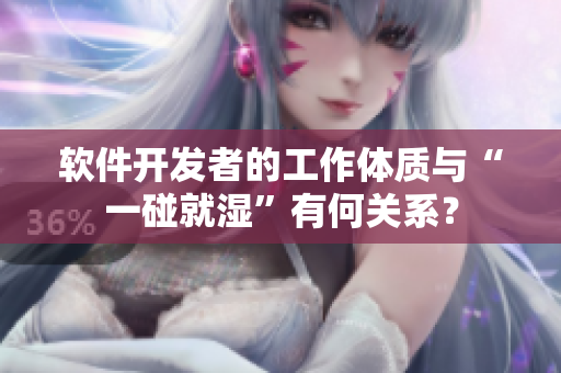 軟件開發(fā)者的工作體質(zhì)與“一碰就濕”有何關(guān)系？