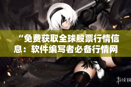 “免費(fèi)獲取全球股票行情信息：軟件編寫(xiě)者必備行情網(wǎng)站”