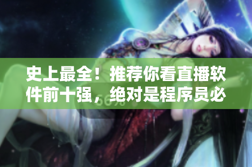 史上最全！推薦你看直播軟件前十強(qiáng)，絕對是程序員必備！