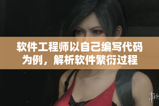 軟件工程師以自己編寫代碼為例，解析軟件繁衍過程