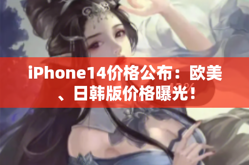 iPhone14價格公布：歐美、日韓版價格曝光！