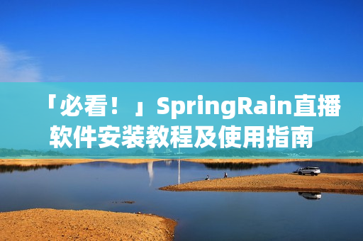 「必看！」SpringRain直播軟件安裝教程及使用指南