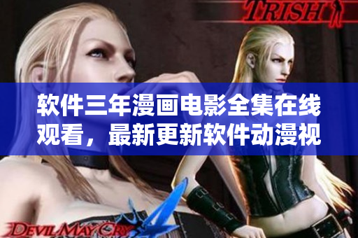 軟件三年漫畫電影全集在線觀看，最新更新軟件動漫視頻大合集