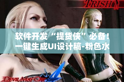 軟件開發(fā)“提貨俠”必備！一鍵生成UI設(shè)計稿-粉色水蜜桃