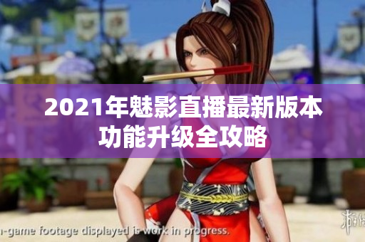 2021年魅影直播最新版本功能升級全攻略