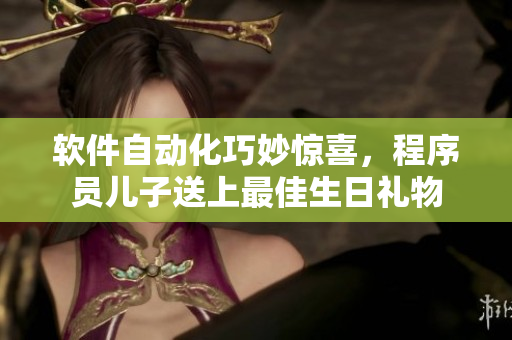 軟件自動化巧妙驚喜，程序員兒子送上最佳生日禮物