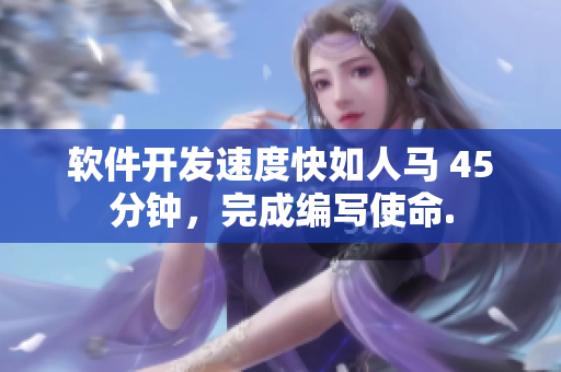 軟件開發(fā)速度快如人馬 45分鐘，完成編寫使命.