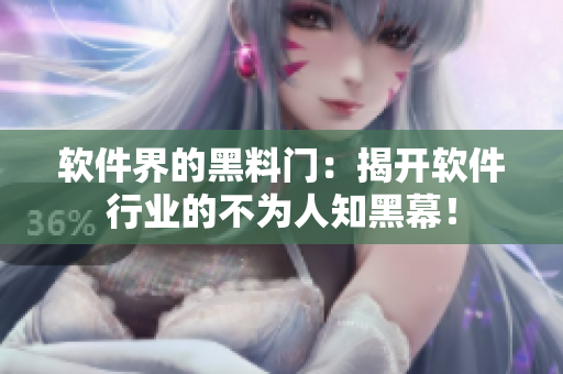 軟件界的黑料門(mén)：揭開(kāi)軟件行業(yè)的不為人知黑幕！