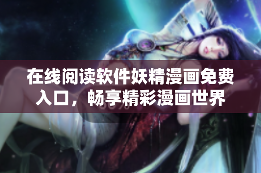 在線閱讀軟件妖精漫畫免費(fèi)入口，暢享精彩漫畫世界