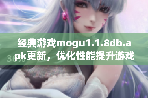 經典游戲mogu1.1.8db.apk更新，優(yōu)化性能提升游戲體驗