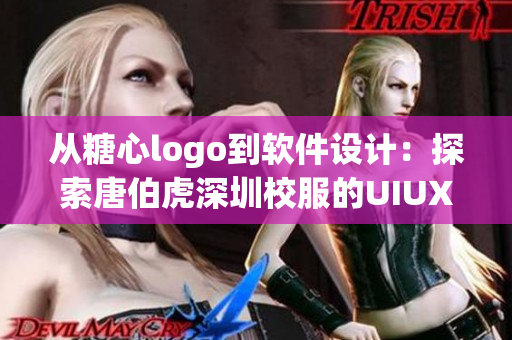 從糖心logo到軟件設計：探索唐伯虎深圳校服的UIUX設計