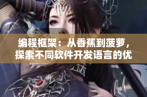 編程框架：從香蕉到菠蘿，探索不同軟件開發(fā)語言的優(yōu)缺點