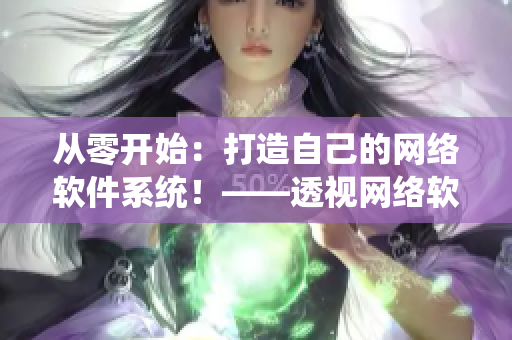 從零開始：打造自己的網(wǎng)絡(luò)軟件系統(tǒng)！——透視網(wǎng)絡(luò)軟件編程與設(shè)計