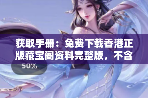 獲取手冊(cè)：免費(fèi)下載香港正版藏寶閣資料完整版，不含任何費(fèi)用！