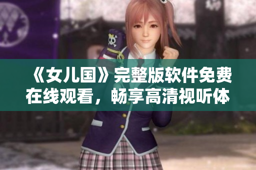 《女兒國》完整版軟件免費在線觀看，暢享高清視聽體驗！