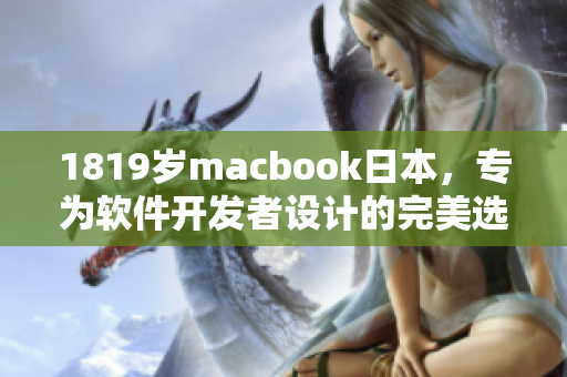 1819歲macbook日本，專為軟件開發(fā)者設(shè)計的完美選擇