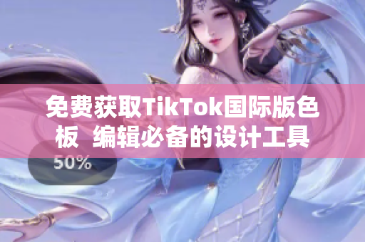 免費獲取TikTok國際版色板  編輯必備的設計工具