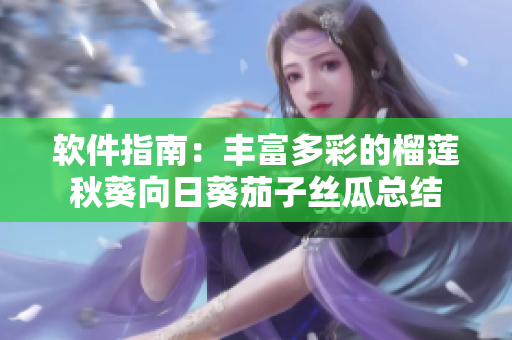軟件指南：豐富多彩的榴蓮秋葵向日葵茄子絲瓜總結