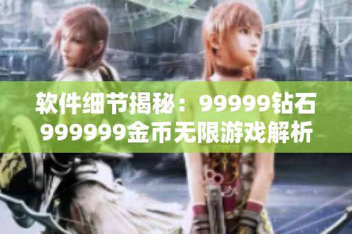 軟件細(xì)節(jié)揭秘：99999鉆石999999金幣無限游戲解析