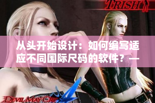 從頭開始設(shè)計(jì)：如何編寫適應(yīng)不同國際尺碼的軟件？——亞洲和歐洲尺碼對照工具箱