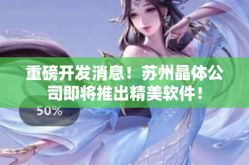 重磅開發(fā)消息！蘇州晶體公司即將推出精美軟件！